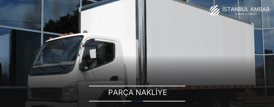 İstanbul Parça Nakliye Ambar Firmaları